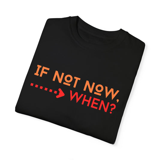 If Not Now When Adult Unisex Garment-Dyed T-shirt