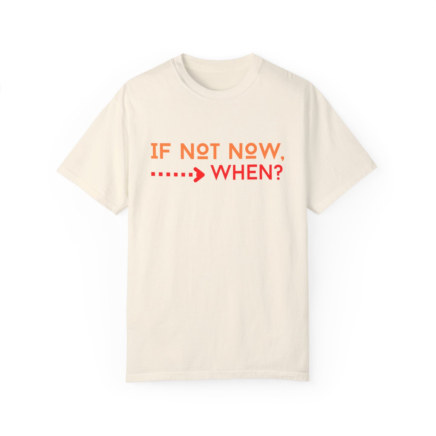 If Not Now When Adult Unisex Garment-Dyed T-shirt