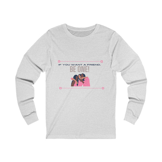 If You Want a Friend Unisex Jersey Long Sleeve Tee