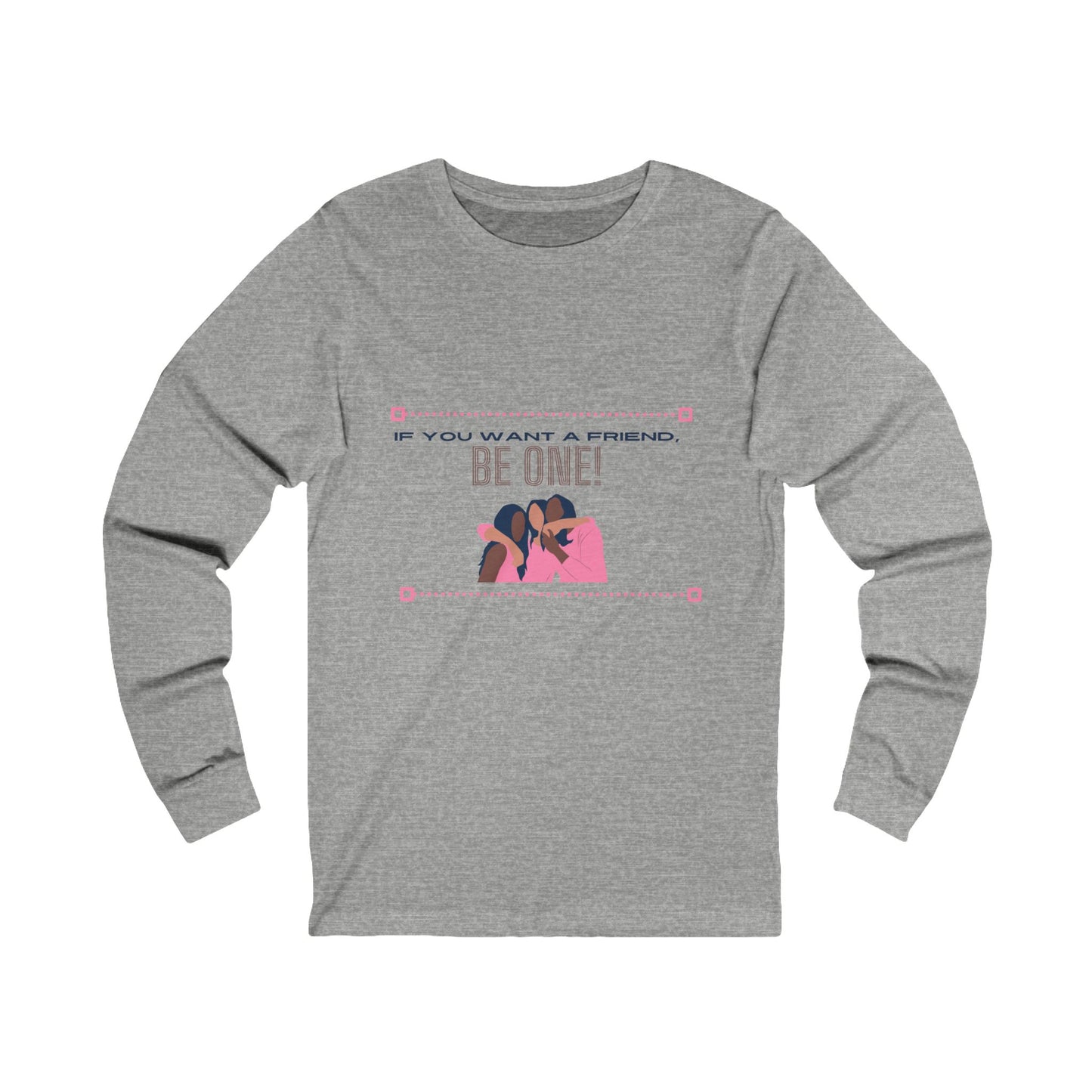 If You Want a Friend Unisex Jersey Long Sleeve Tee