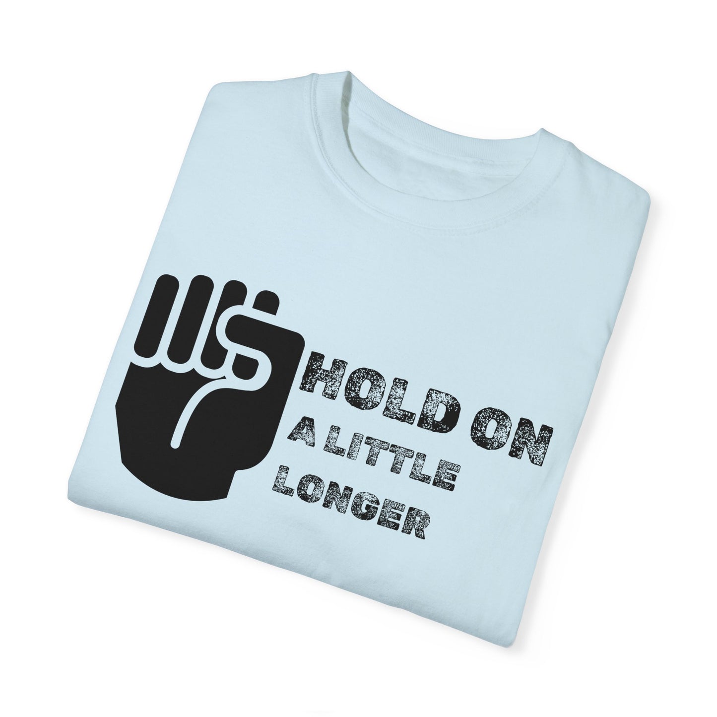 Hold On (black font) Unisex Garment-Dyed T-shirt
