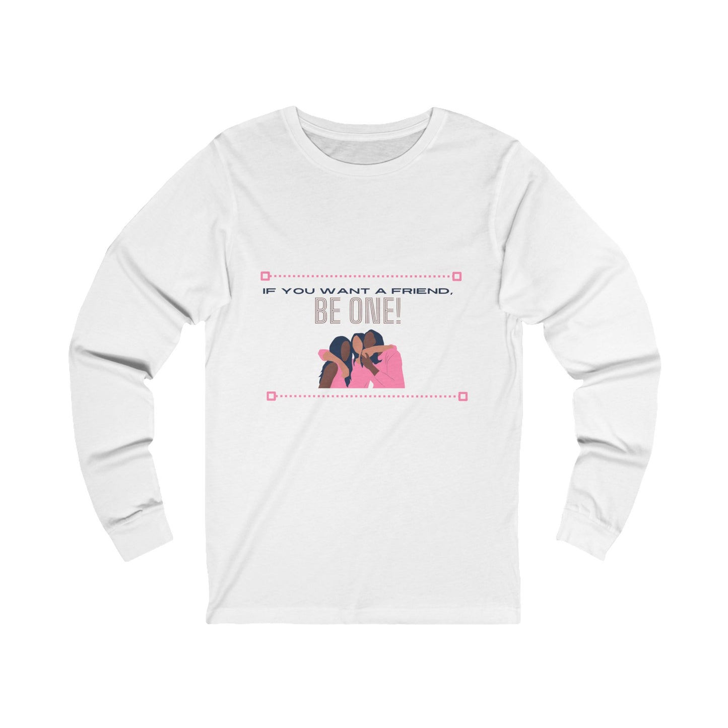 If You Want a Friend Unisex Jersey Long Sleeve Tee